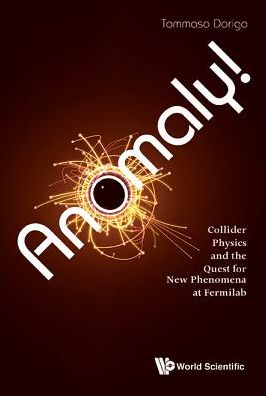 Cover for Dorigo, Tommaso (Infn, Italy) · Anomaly! Collider Physics And The Quest For New Phenomena At Fermilab (Hardcover Book) (2016)