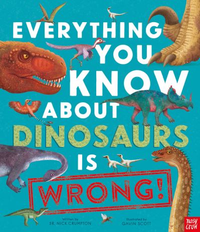 Everything You Know About Dinosaurs is Wrong! - Everything You Know About - Dr Nick Crumpton - Bücher - Nosy Crow Ltd - 9781788008105 - 30. September 2021