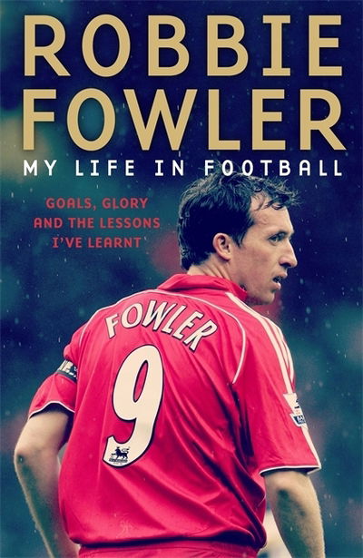 Robbie Fowler: My Life In Football: Goals, Glory & The Lessons I've Learnt - Robbie Fowler - Książki - Bonnier Books Ltd - 9781788701105 - 14 listopada 2019