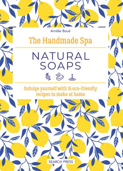 Cover for Amelie Boue · The Handmade Spa: Natural Soaps: Indulge Yourself with 16 ECO-Friendly Recipes to Make at Home - The Handmade Spa (Hardcover Book) (2024)