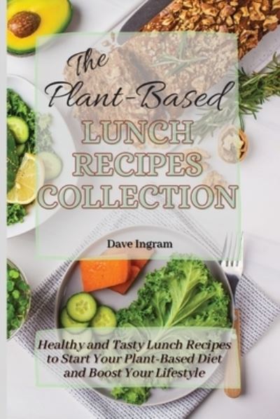 Cover for Dave Ingram · The Plant-Based Lunch Recipes Collection: Healthy and Tasty Lunch Recipes to Start Your Plant-Based Diet and Boost Your Lifestyle (Paperback Book) (2021)