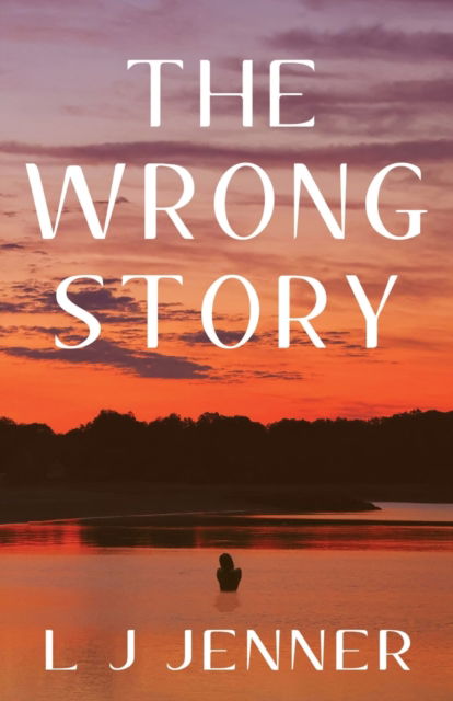The Wrong Story - L J Jenner - Books - Cranthorpe Millner Publishers - 9781803781105 - May 23, 2023