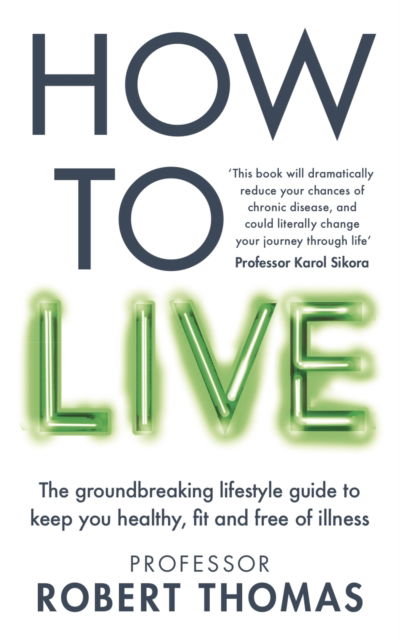 How to Live: The groundbreaking lifestyle guide to keep you healthy, fit and free of illness - Professor Robert Thomas - Books - Octopus Publishing Group - 9781804193105 - October 1, 2024