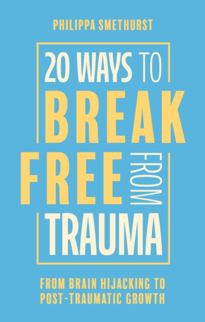 Cover for Philippa Smethurst · 20 Ways to Break Free From Trauma: From Brain Hijacking to Post-Traumatic Growth (Paperback Book) (2024)