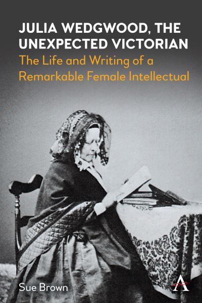 Cover for Sue Brown · Julia Wedgwood, The Unexpected Victorian: The Life and Writing of a Remarkable Female Intellectual - Anthem Nineteenth-Century Series (Gebundenes Buch) (2022)