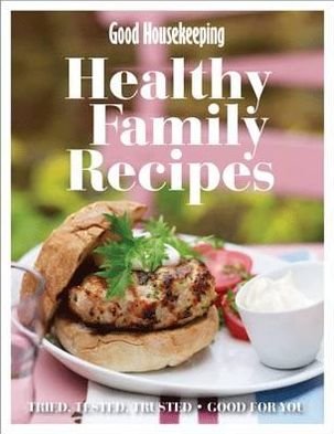 Cover for Good Housekeeping Institute · Good Housekeeping Healthy Family Recipes: Tried, Tested, Trusted; Good For You (Hardcover bog) (2011)