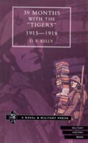 39 Months with the Tigers, 1915-1918 - D. V. Kelly - Books - Naval & Military Press - 9781847341105 - June 20, 2006