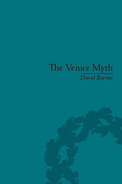 Cover for David Barnes · The Venice Myth: Culture, Literature, Politics, 1800 to the Present (Inbunden Bok) (2014)