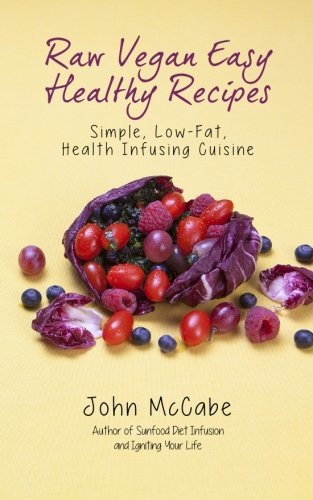 Raw Vegan Easy Healthy Recipes: Simple, Low-fat, Health-infusing Cuisine - John Mccabe - Kirjat - Carmania Books - 9781884702105 - perjantai 9. elokuuta 2013