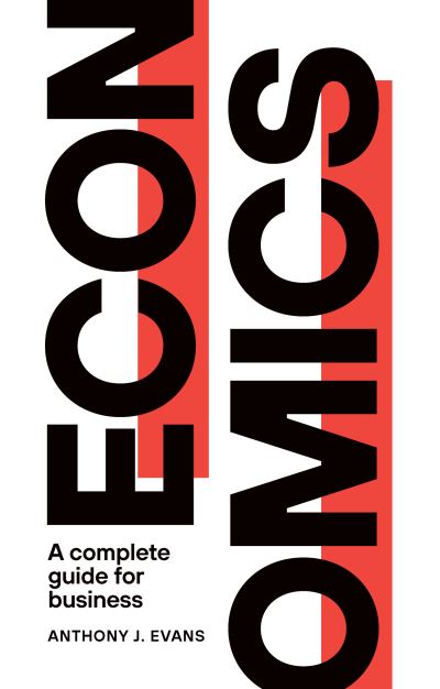 Economics: A Complete Guide for Business - Anthony J. Evans - Books - London Publishing Partnership - 9781913019105 - September 1, 2020