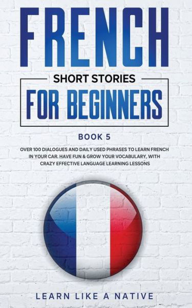 Cover for Learn Like A Native · French Short Stories for Beginners Book 5 (Paperback Bog) (2020)