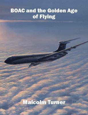 Cover for Malcolm Turner · BOAC and the Golden Age of Flying: Britain's Iconic Global Airline (Hardcover Book) (2019)