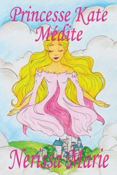 Cover for Nerissa Marie · Princesse Kate Medite (Livre pour Enfants sur la Meditation Consciente, livre enfant, livre jeunesse, conte enfant, livre pour enfant, histoire pour enfant, livre bebe, enfant, bebe, livre enfant) (Paperback Book) (2017)