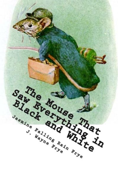 The Mouse That Saw Everything in Black and White - Jasmine Falling Rain Frye - Books - Peninsula Publishing - 9781928183105 - May 15, 2015