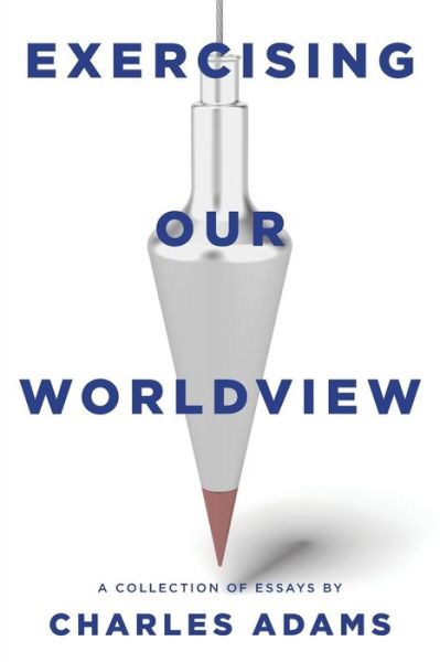 Cover for Charles Adams · Exercising Our Worldview: Brief Essays on Issues from Technology to Art from One Christian's Perspective (Pocketbok) (2014)