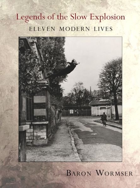 Cover for Baron Wormser · Legends of the Slow Explosion: Eleven Modern Lives (Paperback Book) (2018)