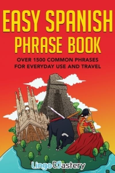 Easy Spanish Phrase Book: Over 1500 Common Phrases For Everyday Use And Travel - Lingo Mastery - Books - Lingo Mastery - 9781951949105 - March 25, 2020