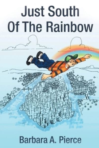 Just South of the Rainbow - Barbara A Pierce - Books - New Leaf Media, LLC - 9781955136105 - June 14, 2021