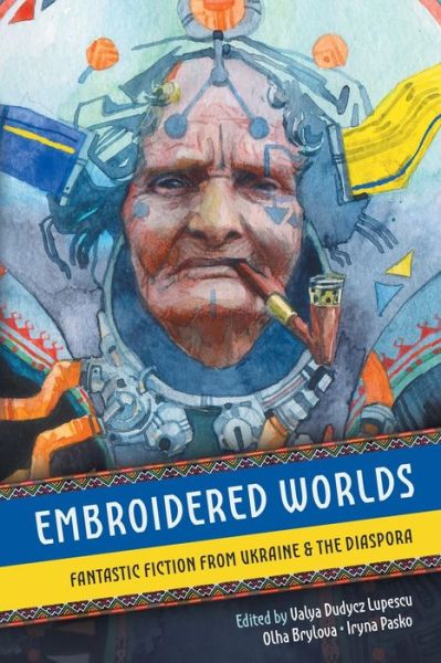 Cover for Embroidered Worlds: Fantastic Fiction from Ukraine and the Diaspora (Paperback Book) (2023)