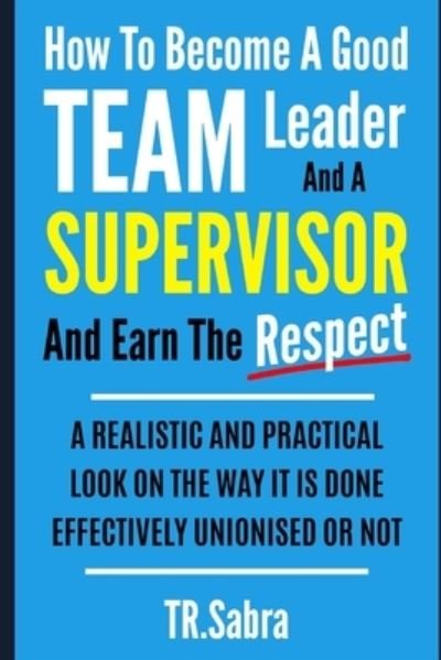 Cover for Tr Sabra · How to Become a Good Team Leader and a Supervisor and Earn the Respect (Taschenbuch) (2017)
