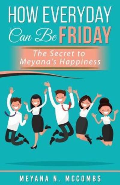 Cover for Meyana N McCombs · How Everyday Can Be Friday (Taschenbuch) (2017)