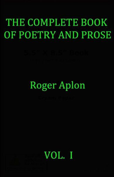 The Complete Book of Poetry and Prose - Roger Aplon - Books - Createspace Independent Publishing Platf - 9781981579105 - December 8, 2017