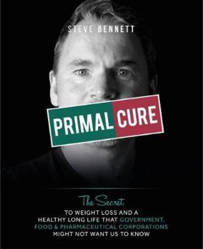 Cover for Steve Bennett · Primal Cure: The secret to weight loss &amp; a healthy long life that government, food &amp; pharmaceutical corporations might not want us to know. (Hardcover Book) (2018)