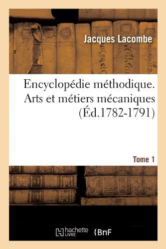 Cover for Jacques Lacombe · Encyclopedie Methodique. Arts Et Metiers Mecaniques. Tome 1 (Ed.1782-1791) - Arts (Paperback Book) [French edition] (2012)