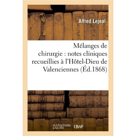 Cover for Alfred Lejeal · Melanges de Chirurgie: Notes Cliniques Recueillies A l'Hotel-Dieu de Valenciennes (Paperback Book) (2018)