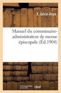 Manuel Du Commissaire-Administrateur de Mense Episcopale - X Gérin-Roze - Bücher - Hachette Livre - BNF - 9782019262105 - 1. Mai 2018