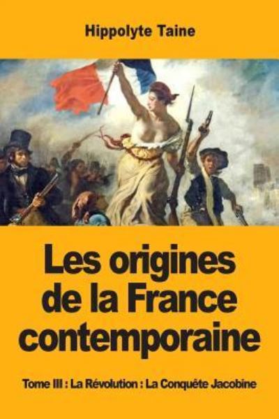 Cover for Hippolyte Taine · Les origines de la France contemporaine: Tome III : La Revolution : La Conquete Jacobine (Pocketbok) (2019)