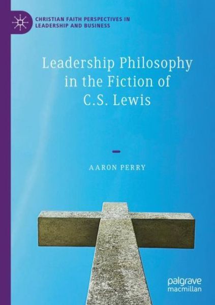 Cover for Aaron Perry · Leadership Philosophy in the Fiction of C.S. Lewis - Christian Faith Perspectives in Leadership and Business (Paperback Book) [1st ed. 2020 edition] (2021)