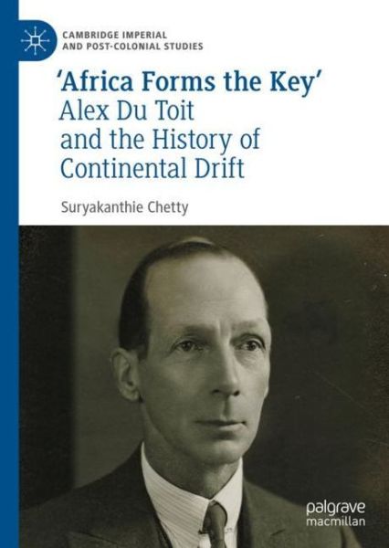 Cover for Suryakanthie Chetty · 'Africa Forms the Key': Alex Du Toit and the History of Continental Drift - Cambridge Imperial and Post-Colonial Studies (Hardcover Book) [1st ed. 2021 edition] (2021)