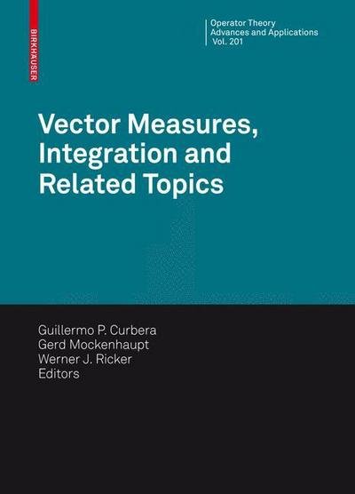 Vector Measures, Integration and Related Topics - Operator Theory: Advances and Applications - Guillermo P Curbera - Kirjat - Birkhauser Verlag AG - 9783034602105 - perjantai 11. joulukuuta 2009