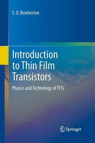 Cover for S.D. Brotherton · Introduction to Thin Film Transistors: Physics and Technology of TFTs (Pocketbok) [2013 edition] (2015)