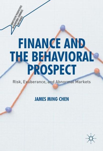 Cover for James Ming Chen · Finance and the Behavioral Prospect: Risk, Exuberance, and Abnormal Markets - Quantitative Perspectives on Behavioral Economics and Finance (Hardcover Book) [1st ed. 2016 edition] (2016)