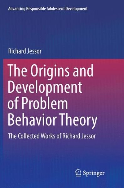 Cover for Richard Jessor · The Origins and Development of Problem Behavior Theory: The Collected Works of Richard Jessor (Volume 1) - Advancing Responsible Adolescent Development (Paperback Book) [Softcover reprint of the original 1st ed. 2016 edition] (2018)