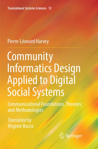Cover for Pierre-Leonard Harvey · Community Informatics Design Applied to Digital Social Systems: Communicational Foundations, Theories and Methodologies - Translational Systems Sciences (Paperback Book) (2018)