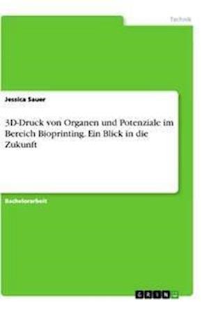 Cover for Jessica Sauer · 3D-Druck von Organen und Potenziale im Bereich Bioprinting. Ein Blick in die Zukunft (Paperback Book) (2021)