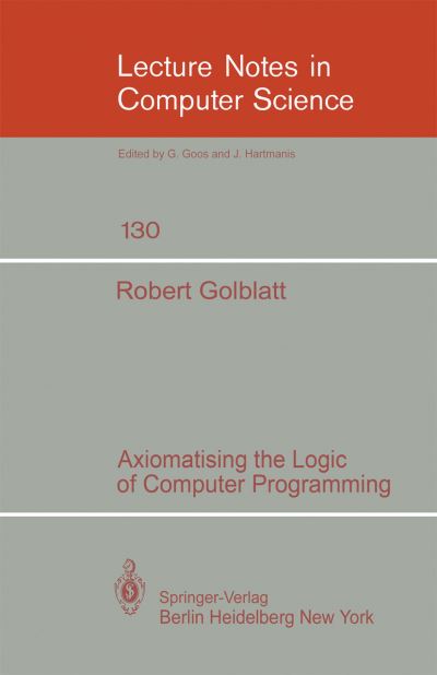 Cover for R. Goldblatt · Axiomatising the Logic of Computer Programming - Lecture Notes in Computer Science (Paperback Book) (1982)