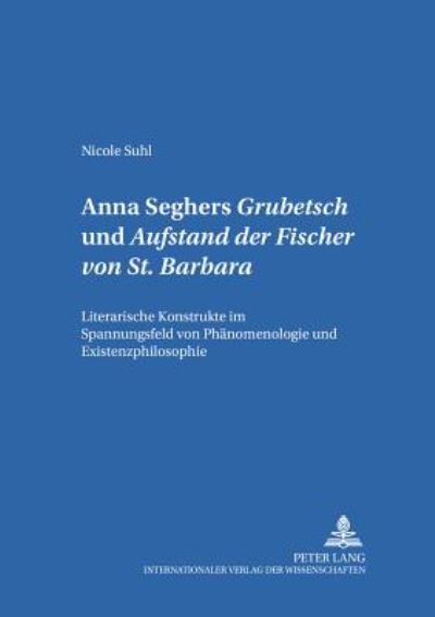 Cover for Nicole Suhl · Anna Seghers: «Grubetsch» Und «Aufstand Der Fischer Von St. Barbara»: Literarische Konstrukte Im Spannungsfeld Von Phaenomenologie Und Existenzphilosophie - Hamburger Beitraege Zur Germanistik (Paperback Book) (2002)