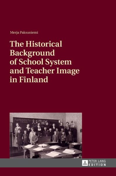 Cover for Merja Paksuniemi · The Historical Background of School System and Teacher Image in Finland (Hardcover Book) [New edition] (2013)