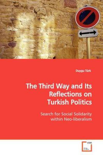 Cover for Duygu Türk · The Third Way and Its Reflections on Turkish Politics: Search for Social Solidarity Within Neo-liberalism (Pocketbok) (2009)