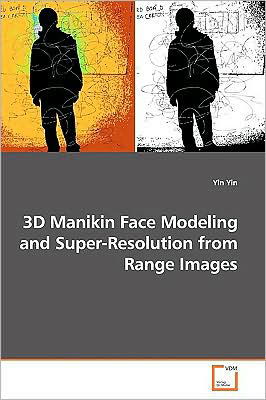 3D Manikin Face Modeling and Super-resolution from Range Images - Yin Yin - Livros - VDM Verlag - 9783639171105 - 30 de junho de 2009