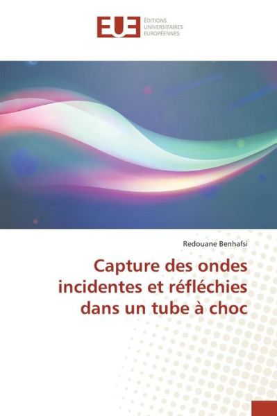 Capture Des Ondes Incidentes et Reflechies Dans Un Tube a Choc - Benhafsi Redouane - Kirjat - Editions Universitaires Europeennes - 9783639481105 - keskiviikko 28. helmikuuta 2018