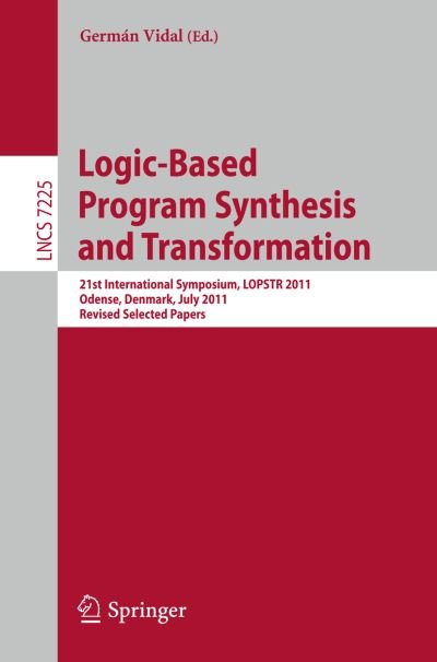 Cover for Germ N Vidal · Logic-Based Program Synthesis and Transformation: 21st International Symposium, LOPSTR 2011, Odense, Denmark, July 18-20, 2011. Revised Selected Papers - Lecture Notes in Computer Science (Paperback Book) [2012 edition] (2012)