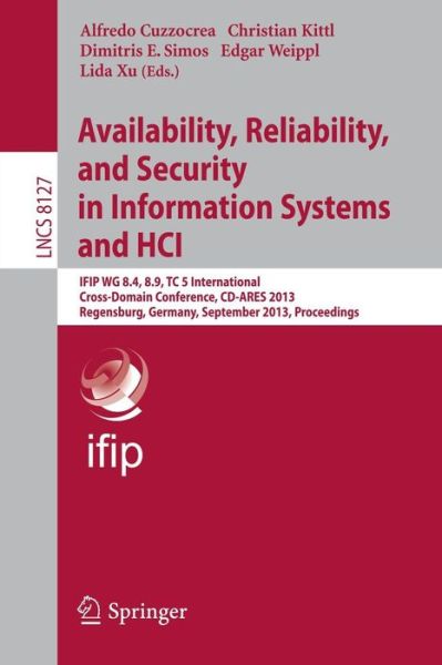 Cover for Alfredo Cuzzocrea · Availability, Reliability, and Security in Information Systems and HCI: IFIP WG 8.4, 8.9, TC 5 International Cross-Domain Conference, CD-ARES 2013, Regensburg, Germany, September 2-6, 2013, Proceedings - Lecture Notes in Computer Science (Paperback Book) [2013 edition] (2013)