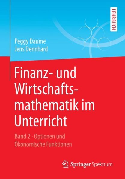 Cover for Peggy Daume · Finanz- Und Wirtschaftsmathematik Im Unterricht Band 2: Optionen Und OEkonomische Funktionen (Paperback Book) [1. Aufl. 2017 edition] (2016)
