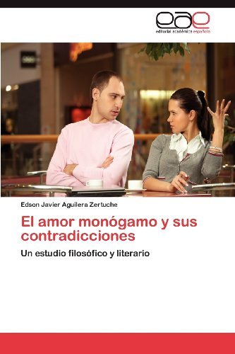 Cover for Edson Javier Aguilera Zertuche · El Amor Monógamo Y Sus Contradicciones: Un Estudio Filosófico Y Literario (Paperback Book) [Spanish edition] (2012)