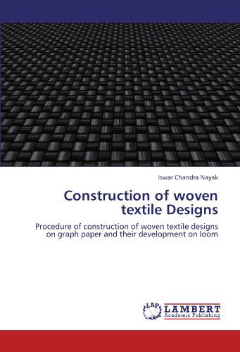 Cover for Iswar Chandra Nayak · Construction of Woven Textile Designs: Procedure of Construction of Woven Textile Designs on Graph Paper and Their Development on Loom (Pocketbok) (2012)